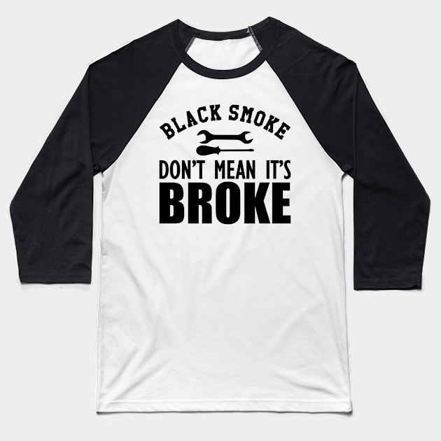 Auto Diesel - Black smoke don't mean it's broke Baseball T-Shirt by KC Happy Shop